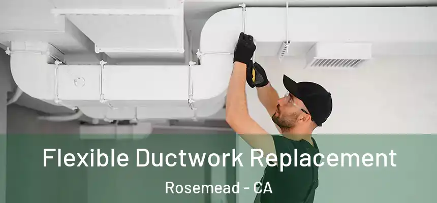  Flexible Ductwork Replacement Rosemead - CA