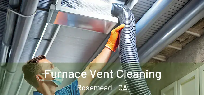  Furnace Vent Cleaning Rosemead - CA
