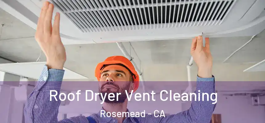  Roof Dryer Vent Cleaning Rosemead - CA